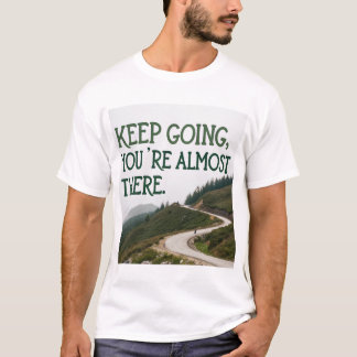 Keep going, you’re almost there T-Shirt