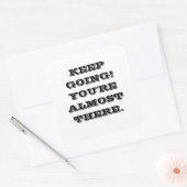 Keep Going you're almost there Square Sticker (Envelope)