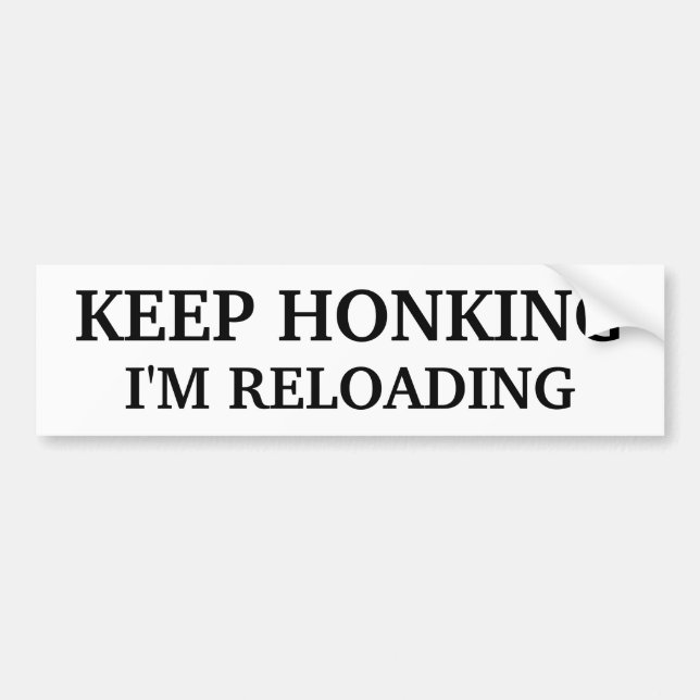 Keep Honking - I'm Reloading Bumper Sticker (Front)