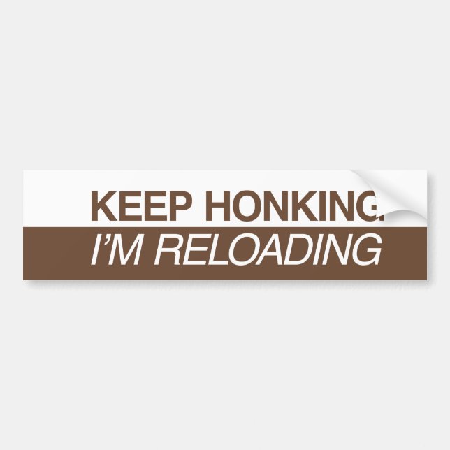 Keep Honking I'm Reloading Bumper Sticker (Front)