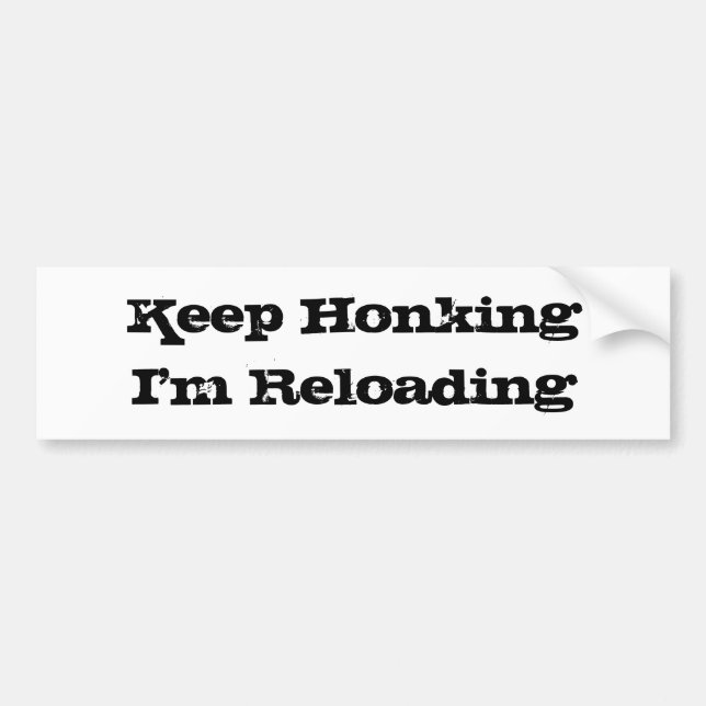 Keep Honking I'm Reloading Bumper Sticker (Front)