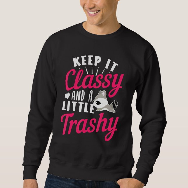 Keep It Classy And A Little Trashy Sweatshirt (Front)