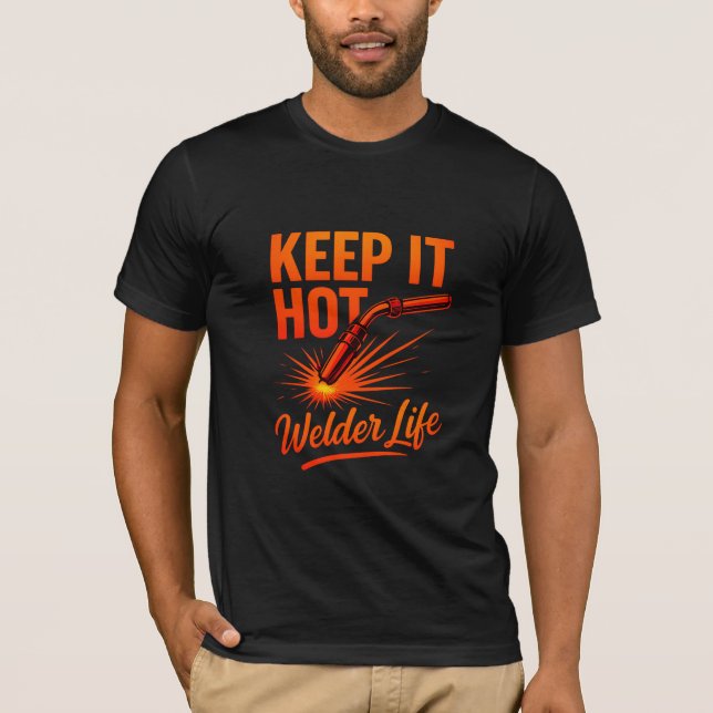Keep It Hot Welding T-Shirt – Welder Life Torch (Front)