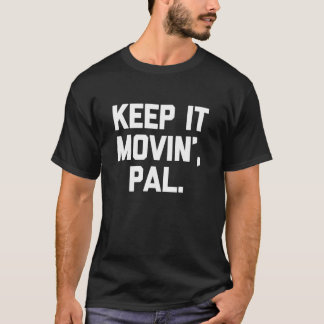 Keep It Movin', Pal - Funny Saying Sarcastic Humou T-Shirt
