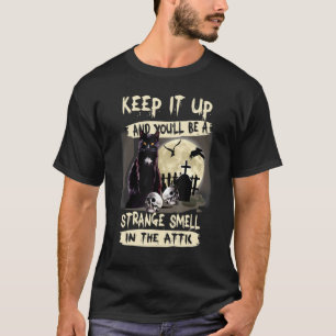 Keep It Up And You'll Be A Strange Smell In The At T-Shirt