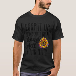 Keep It Up And You'Ll Be A Strange Smell In The At T-Shirt