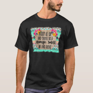 Keep It Up And Youll Be A Strange Smell In The Att T-Shirt