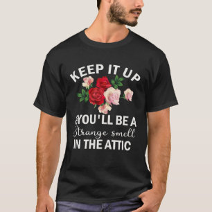 Keep It Up & You ll Be A Strange Smell In The Atti T-Shirt
