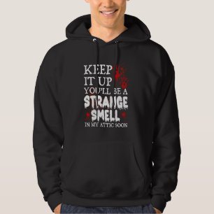 Keep It Up You'll Be a Strange Smell In My Attic S Hoodie