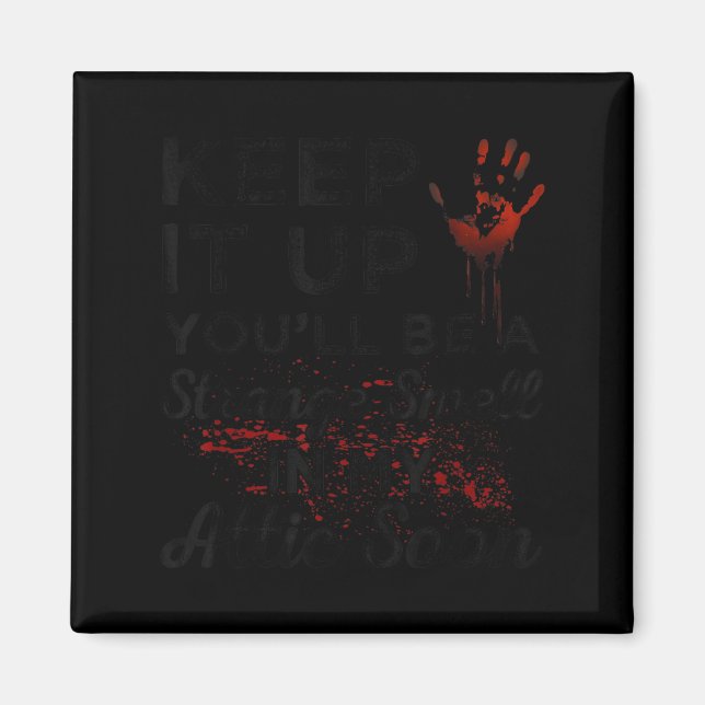 Keep It Up You'll Be A Strange Smell In My Attic S Magnet (Front)