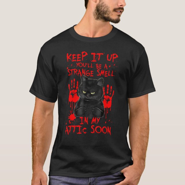 Keep It Up You'll Be A Strange Smell In My Attic S T-Shirt (Front)