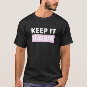 Keep it weird T-Shirt