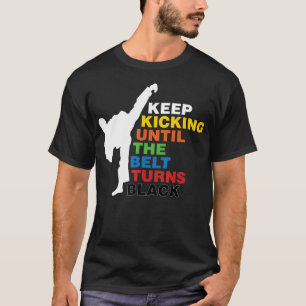 Keep Kicking Until The Beld Turns Black Taekwondo  T-Shirt