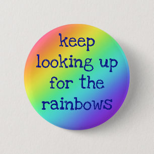 "Keep Looking Up for the Rainbows" Hopeful Button
