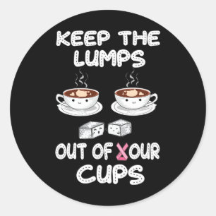 Keep Lumps Out Of Your Cups Breast Cancer Awarenes Classic Round Sticker