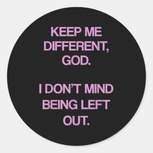 Keep Me Differentt God I Don't Mind Being Left Out Classic Round Sticker