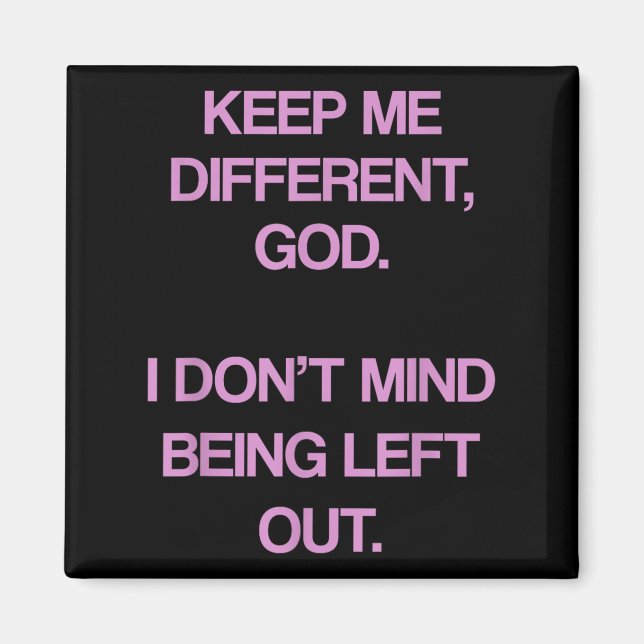 Keep Me Differentt God I Don't Mind Being Left Out Magnet (Front)
