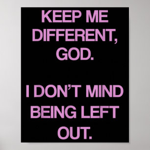 Keep Me Differentt God I Don't Mind Being Left Out Poster