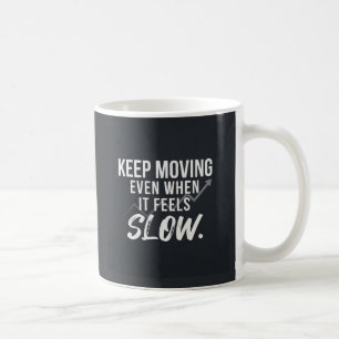 Keep moving, even when it feels slow. coffee mug
