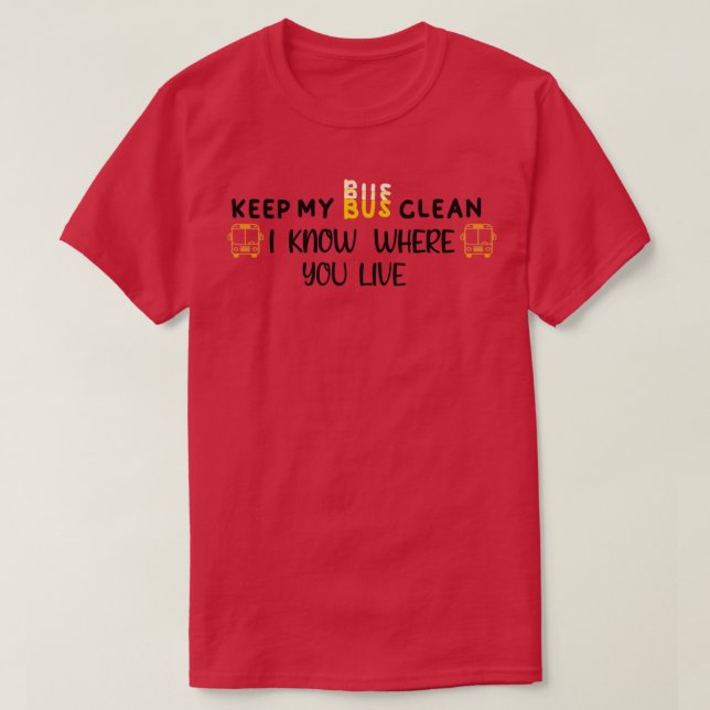 Keep My Bus Clean I Know Where You Live Bus Driver T-Shirt (Design Front)