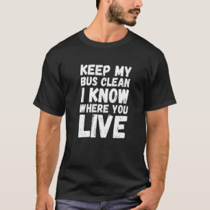 Keep My Bus Clean I Know Where You Live School Bu T-Shirt