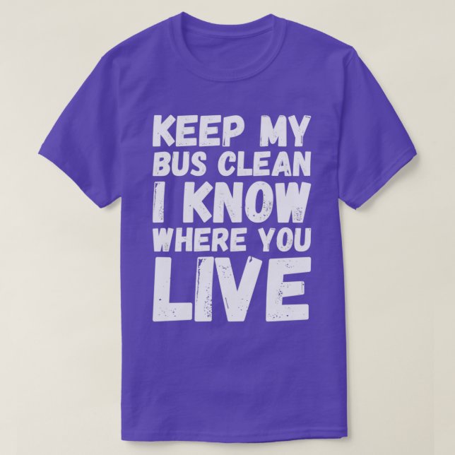 Keep My Bus Clean I Know Where You Live School Bus T-Shirt (Design Front)