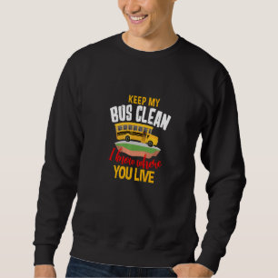 Keep My Bus Clean Know Where You Live School Bus D Sweatshirt