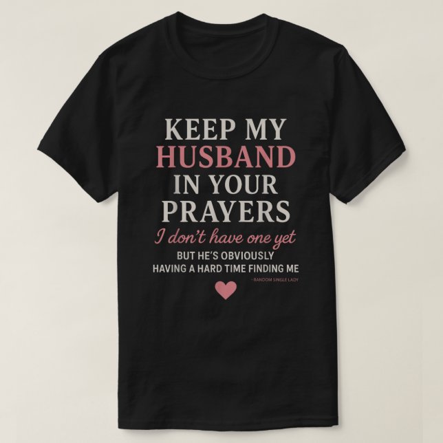 Keep My Husband in Your Prayers I Don't Have One  T-Shirt (Design Front)