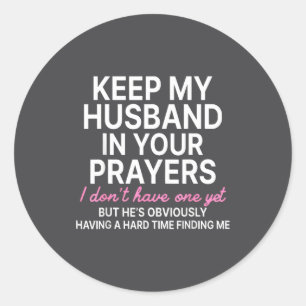 Keep My Husband In Your Prayers I Don't Have One Y Classic Round Sticker