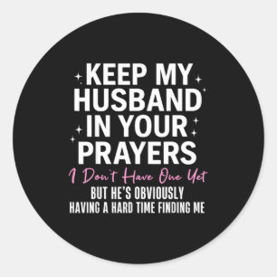 Keep My Husband In Your Prayers I Don't Have One Y Classic Round Sticker