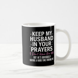 Keep My Husband In Your Prayers I Don't Have One Y Coffee Mug