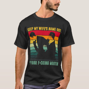 Keep My Wife's Name Out Of Your Mouth T-Shirt