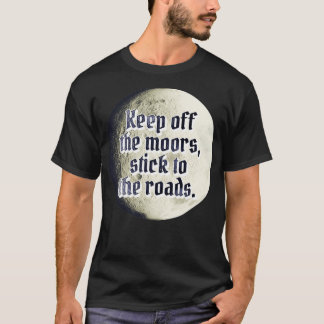 Keep off the moors stick to the road  T-Shirt