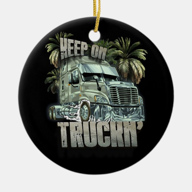 Keep On Truckin Semi Truck Driver Trucker Trucking Ceramic Ornament (Front)