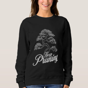 Keep Pruning Japanese Bonsai Tree Humour for Natur Sweatshirt