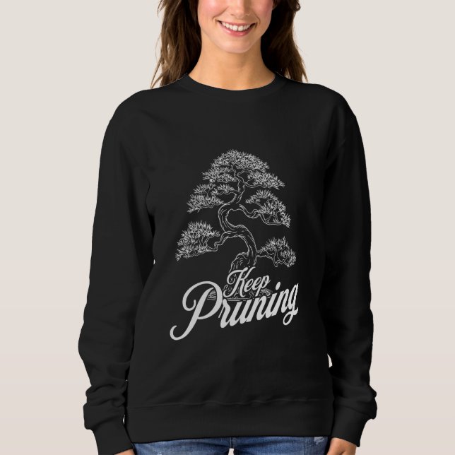 Keep Pruning Japanese Bonsai Tree Humour for Natur Sweatshirt (Front)