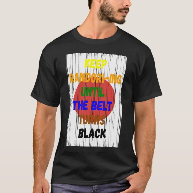 Keep Randori-ing Until The Belt Turns Black Judo T-Shirt (Front)