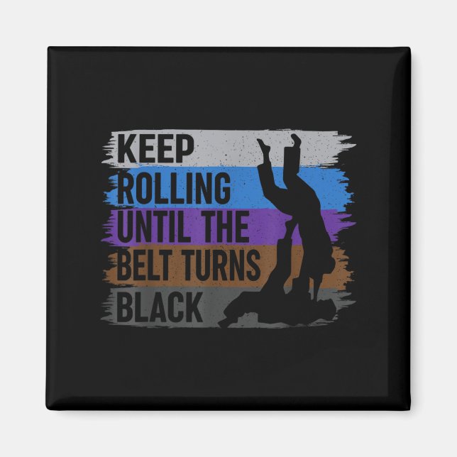 Keep Rolling Until The Belt Turns Black Brazilian Magnet (Front)