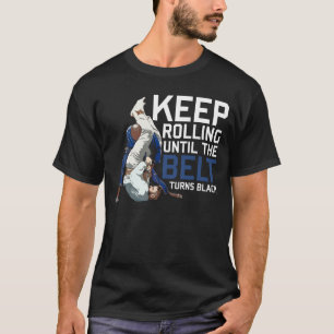 Keep Rolling Until the Belt Turns Black Jiu Jitsu  T-Shirt