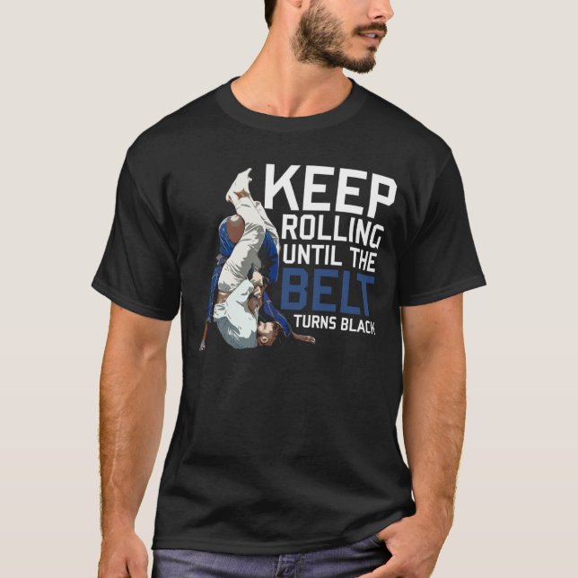 Keep Rolling Until the Belt Turns Black Jiu Jitsu  T-Shirt (Front)