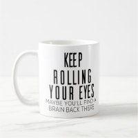 Keep Rolling Your Eyes Maybe You'll Find A Brain