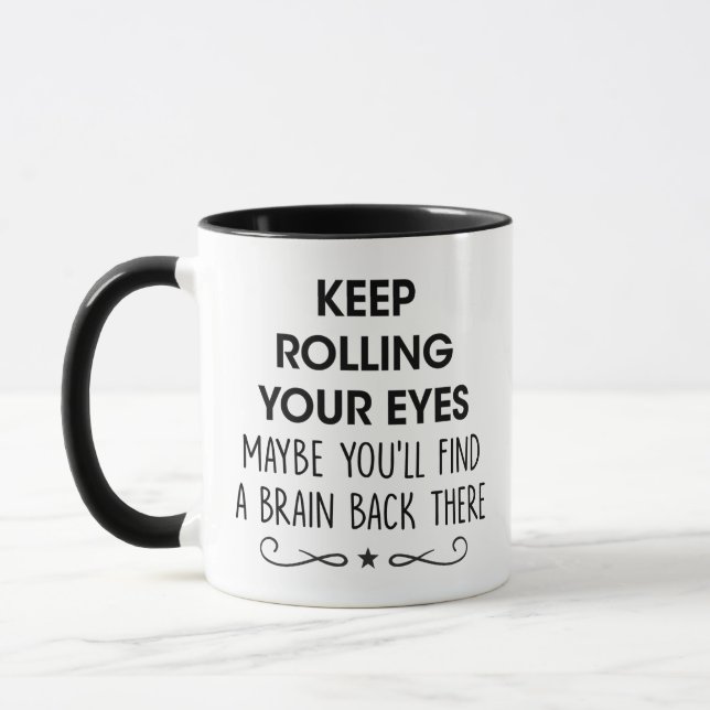 Keep Rolling Your Eyes Maybe You'll Find A Brain - Mug (Left)