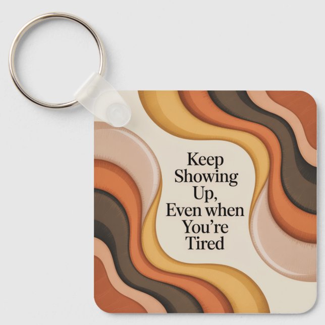 Keep Showing Up, Even When You're Tired Key Ring (Front)