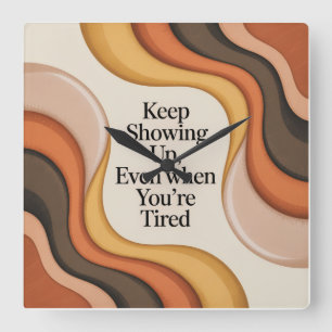 Keep Showing Up, Even When You're Tired Square Wall Clock
