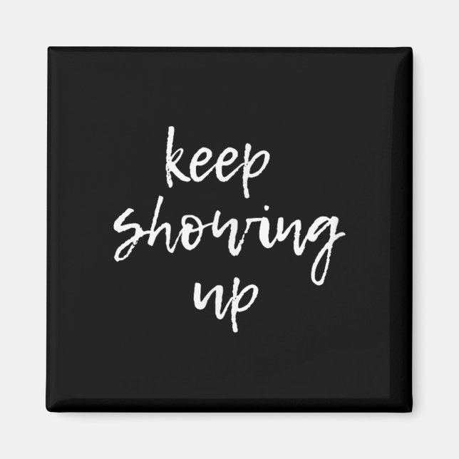 Keep Showing Up. Motivational  Magnet (Front)