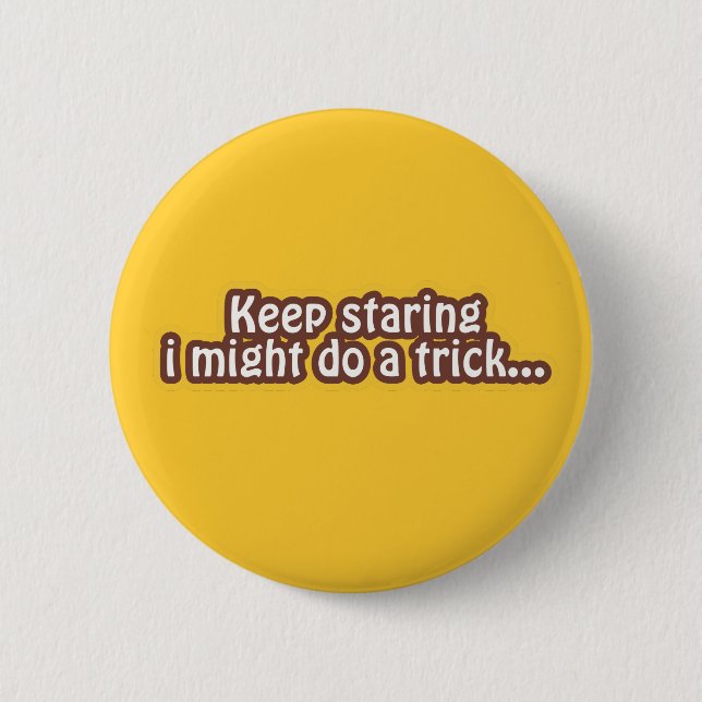 Keep staring i might do a trick 6 cm round badge (Front)