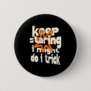 Keep staring i might do a trick funny quote 6 cm round badge