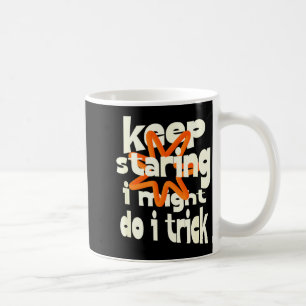 Keep staring i might do a trick funny quote coffee mug