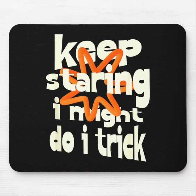 Keep staring i might do a trick funny quote  mouse pad (Front)