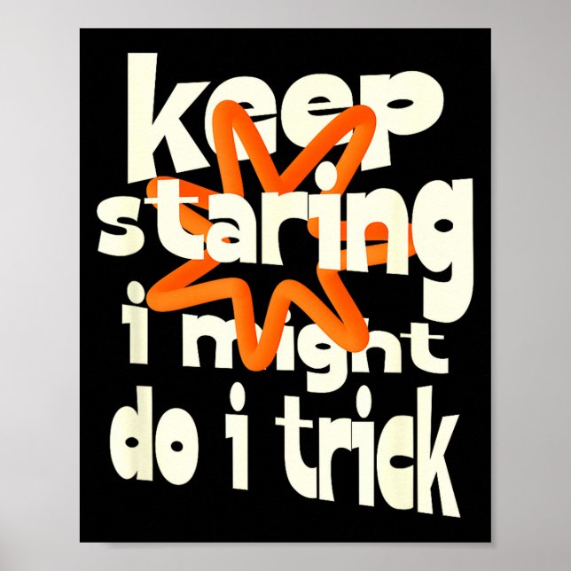 Keep staring i might do a trick funny quote  poster (Front)